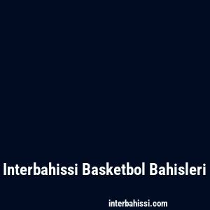 Interbahissi Basketbol Bahisleri
