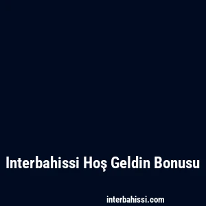 Interbahissi Hoş Geldin Bonusu
