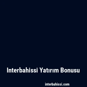 Interbahissi Yatırım Bonusu